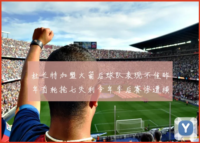 杜兰特加盟火箭后球队表现不佳昨年首轮抢七失利今年季后赛惨遭横扫